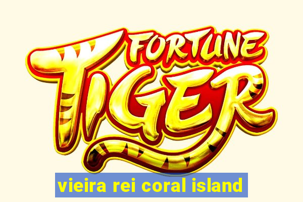 vieira rei coral island